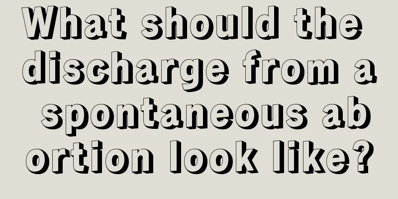 What should the discharge from a spontaneous abortion look like?