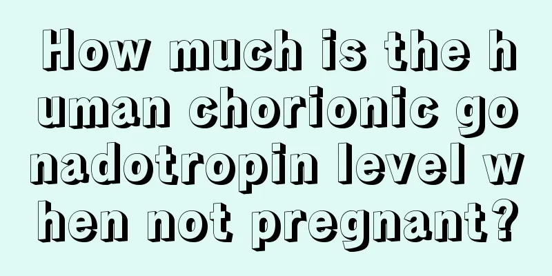 How much is the human chorionic gonadotropin level when not pregnant?