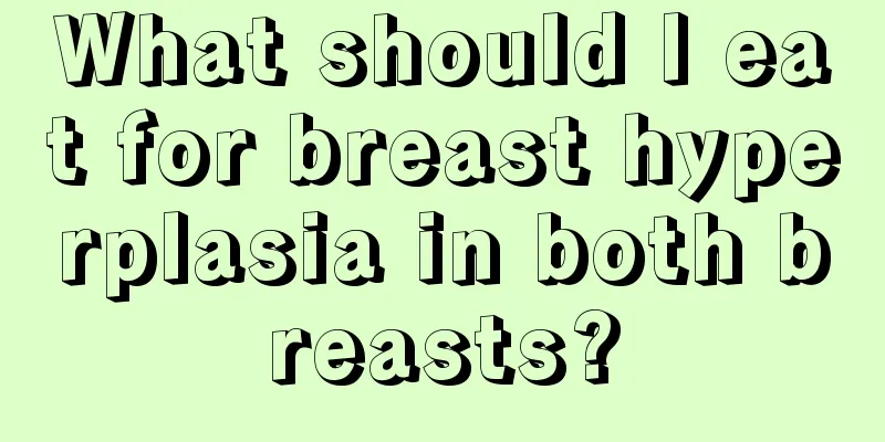 What should I eat for breast hyperplasia in both breasts?