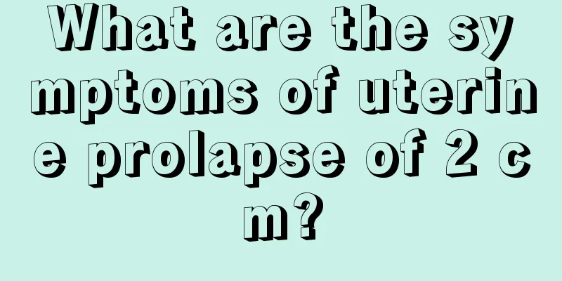 What are the symptoms of uterine prolapse of 2 cm?