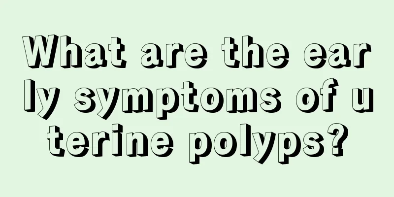 What are the early symptoms of uterine polyps?