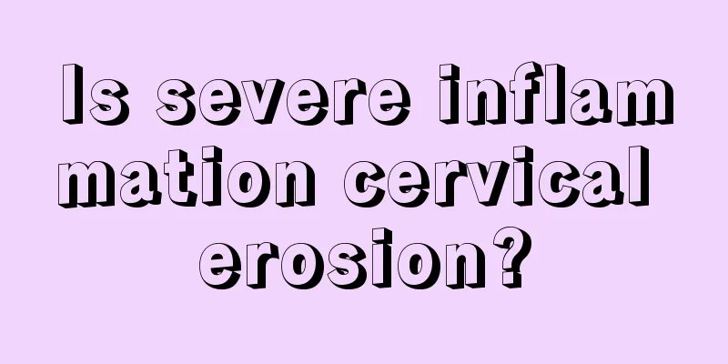 Is severe inflammation cervical erosion?