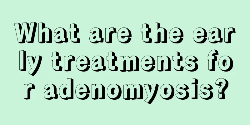 What are the early treatments for adenomyosis?