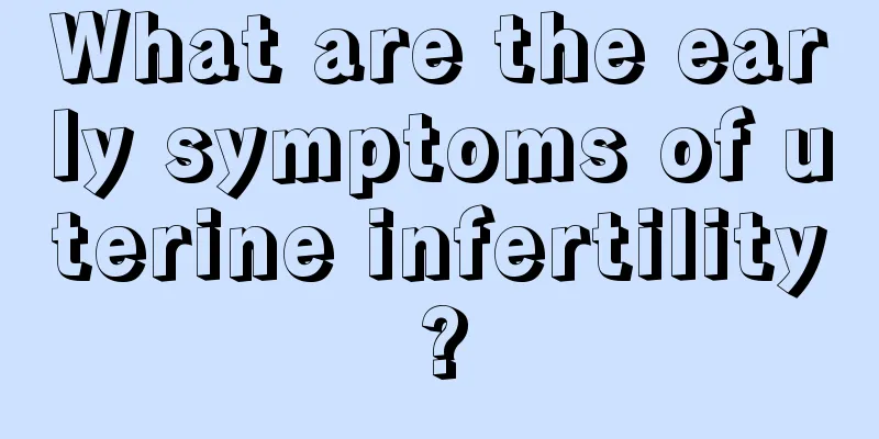 What are the early symptoms of uterine infertility?