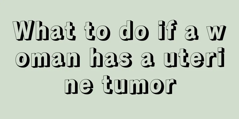 What to do if a woman has a uterine tumor