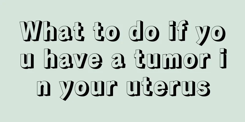 What to do if you have a tumor in your uterus