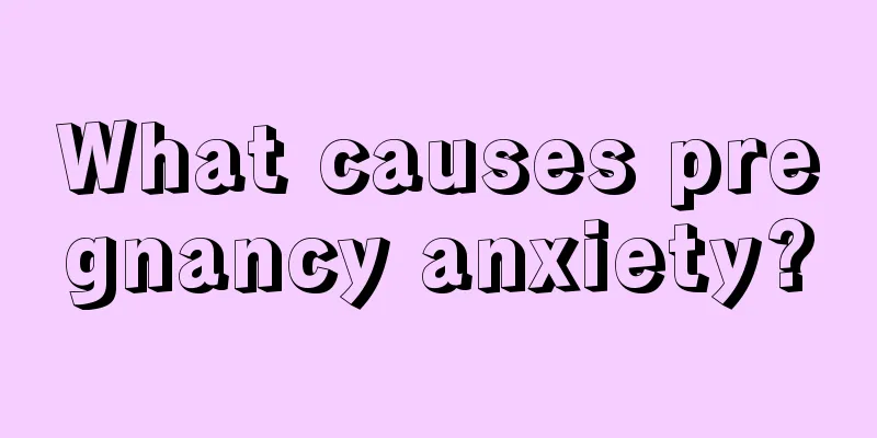 What causes pregnancy anxiety?