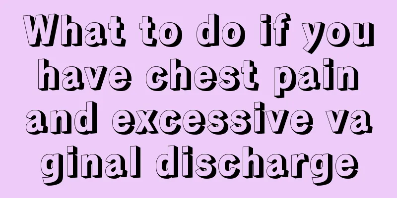 What to do if you have chest pain and excessive vaginal discharge