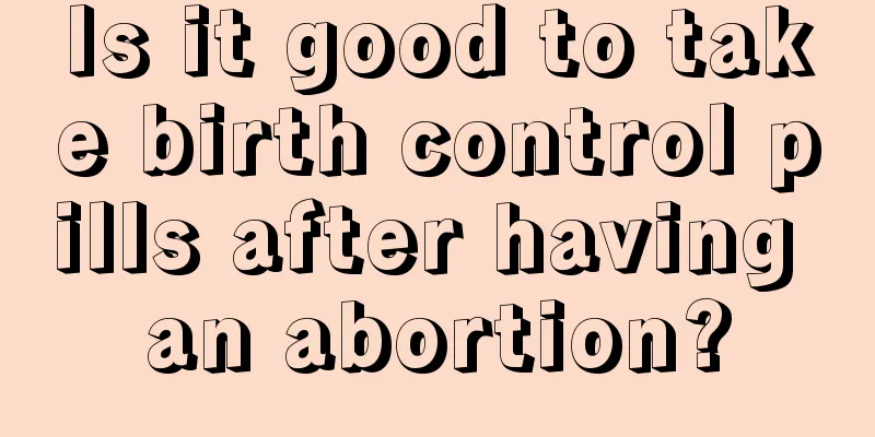 Is it good to take birth control pills after having an abortion?