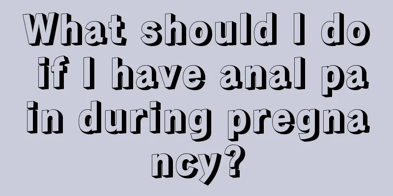 What should I do if I have anal pain during pregnancy?