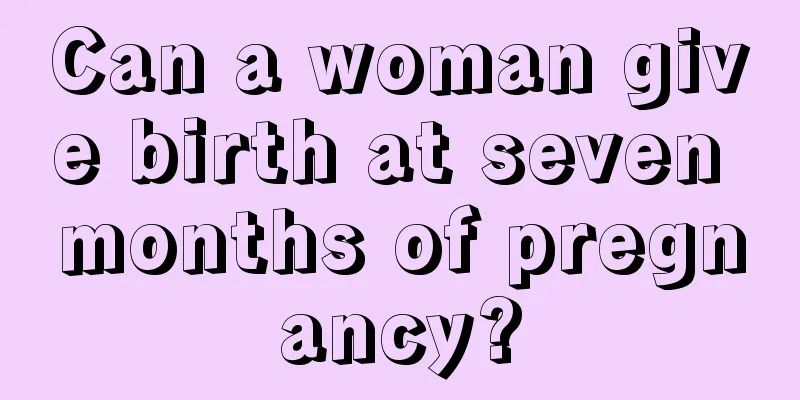 Can a woman give birth at seven months of pregnancy?