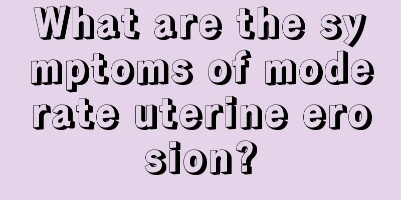 What are the symptoms of moderate uterine erosion?