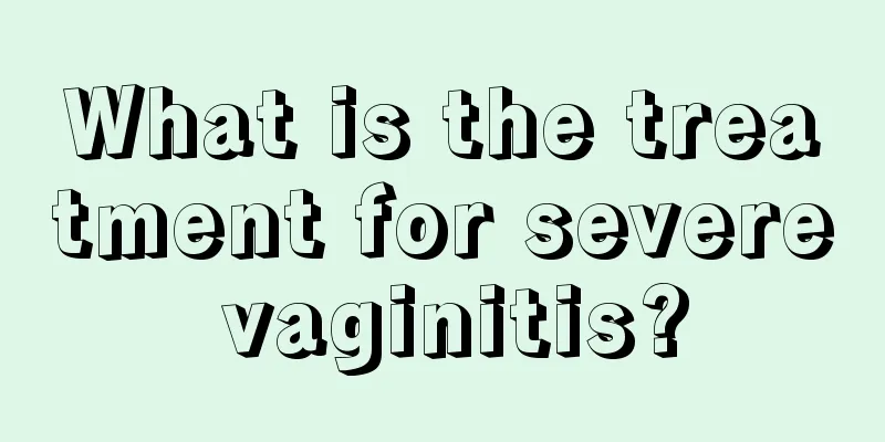 What is the treatment for severe vaginitis?