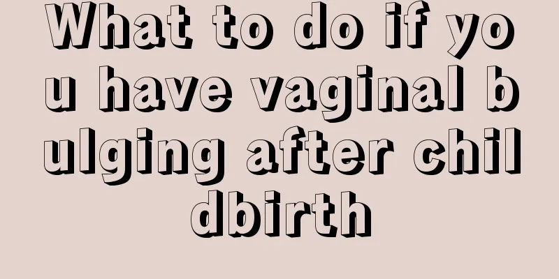 What to do if you have vaginal bulging after childbirth