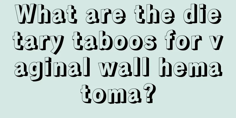 What are the dietary taboos for vaginal wall hematoma?