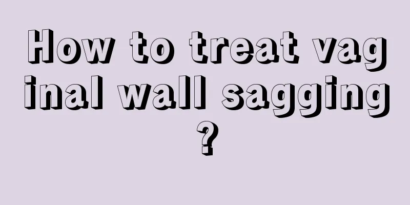 How to treat vaginal wall sagging?