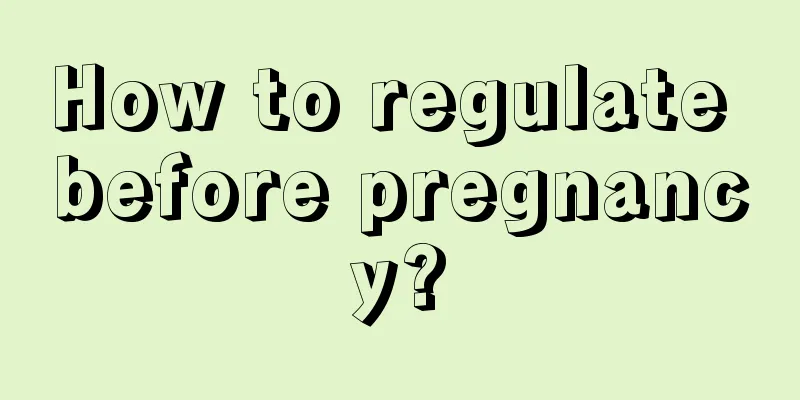 How to regulate before pregnancy?