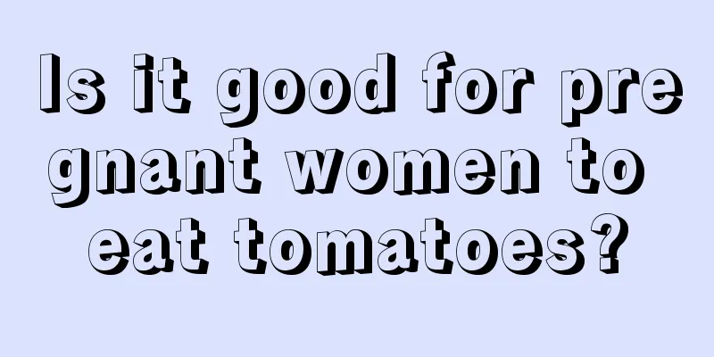 Is it good for pregnant women to eat tomatoes?