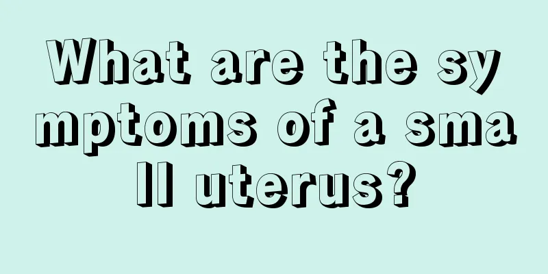 What are the symptoms of a small uterus?