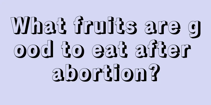 What fruits are good to eat after abortion?