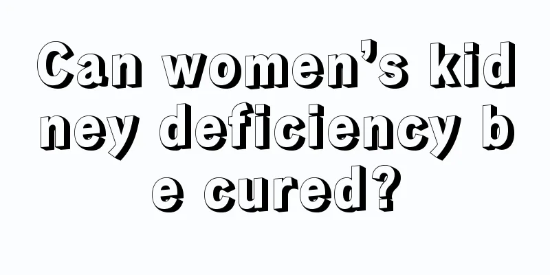 Can women’s kidney deficiency be cured?