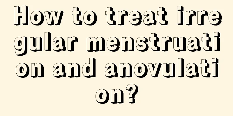 How to treat irregular menstruation and anovulation?