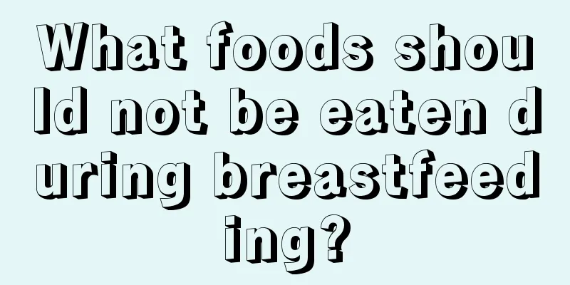 What foods should not be eaten during breastfeeding?