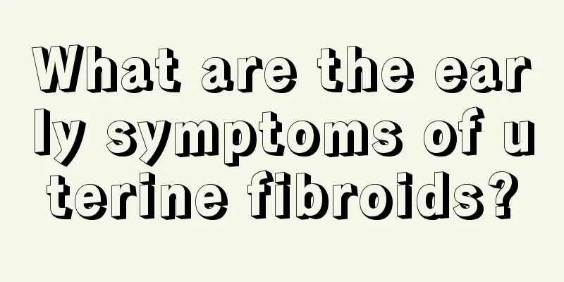 What are the early symptoms of uterine fibroids?