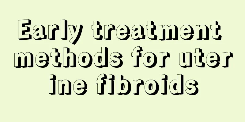 Early treatment methods for uterine fibroids