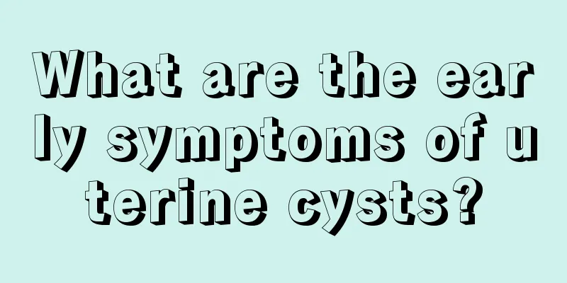 What are the early symptoms of uterine cysts?