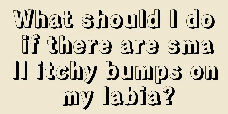 What should I do if there are small itchy bumps on my labia?