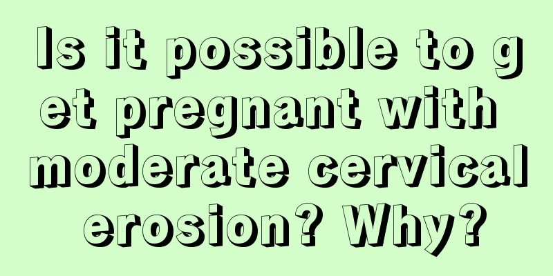 Is it possible to get pregnant with moderate cervical erosion? Why?