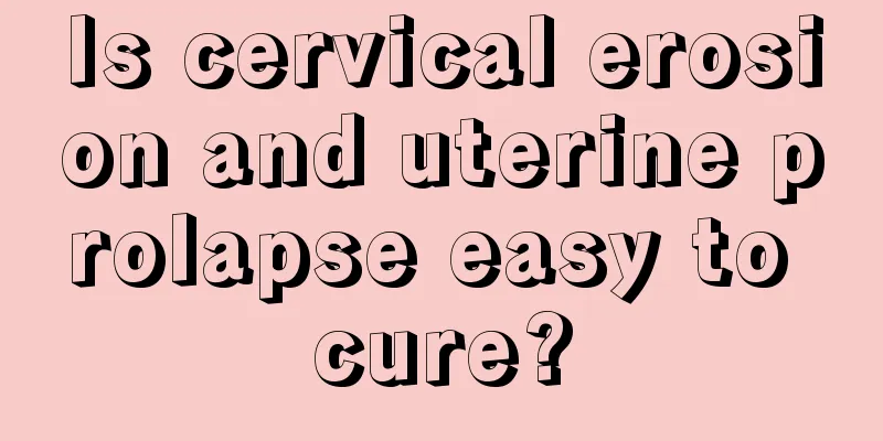 Is cervical erosion and uterine prolapse easy to cure?