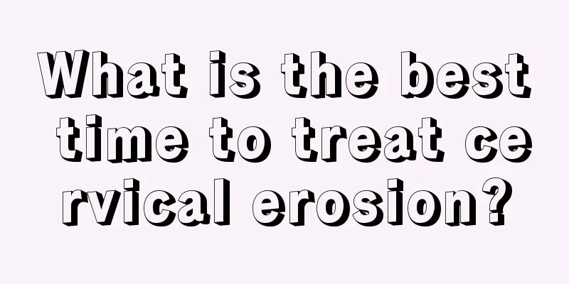 What is the best time to treat cervical erosion?