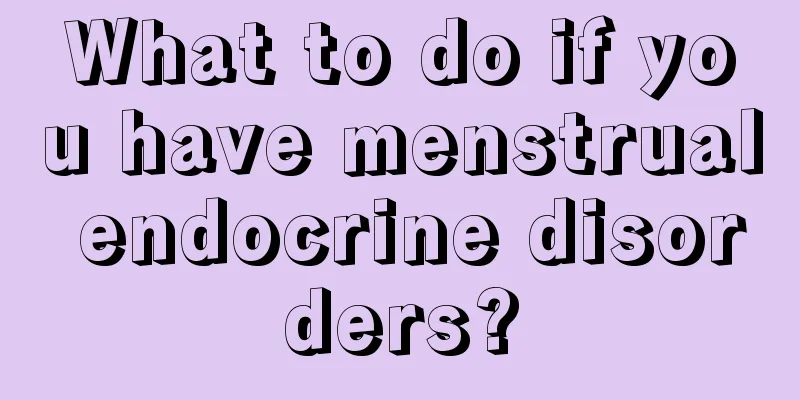 What to do if you have menstrual endocrine disorders?