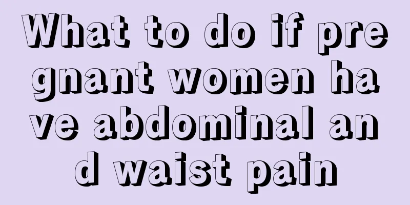 What to do if pregnant women have abdominal and waist pain