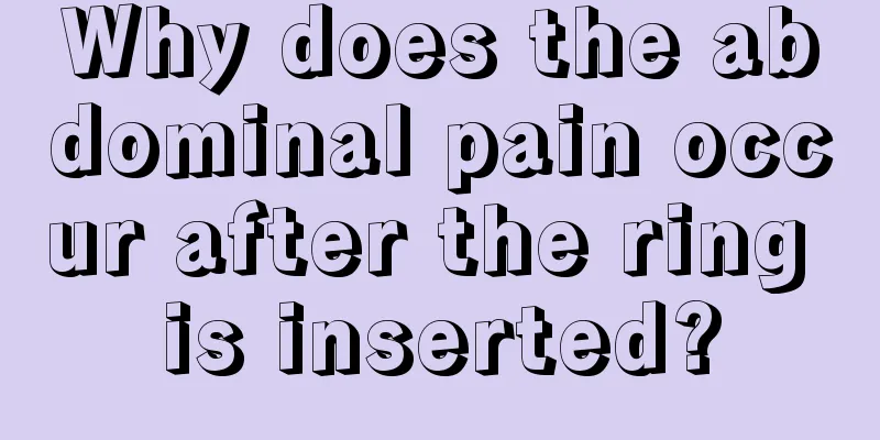 Why does the abdominal pain occur after the ring is inserted?