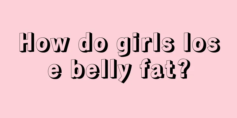 How do girls lose belly fat?