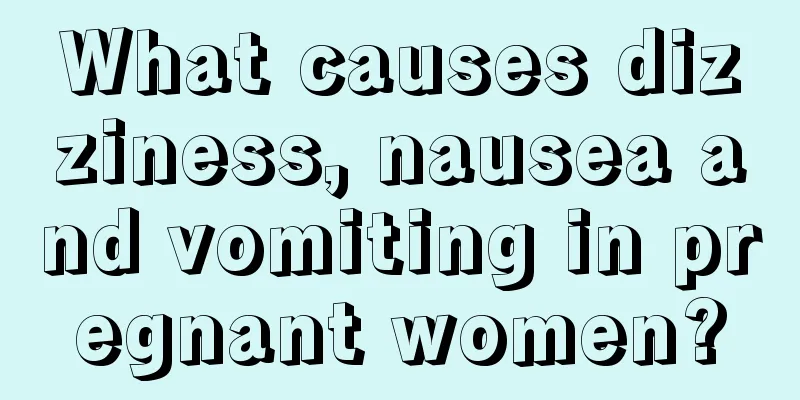 What causes dizziness, nausea and vomiting in pregnant women?