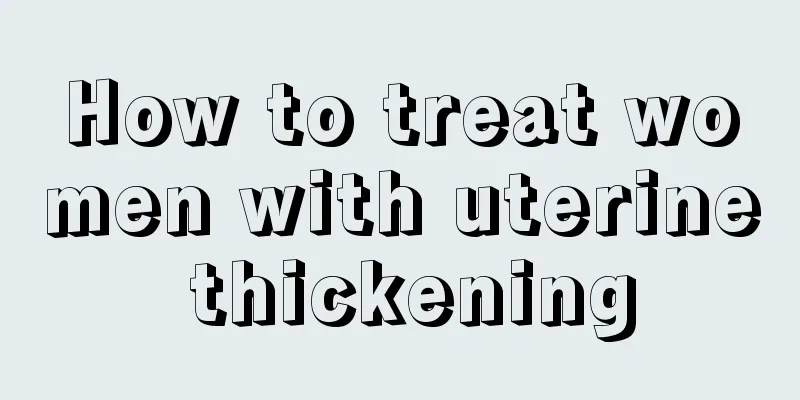 How to treat women with uterine thickening