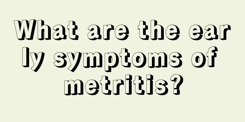 What are the early symptoms of metritis?