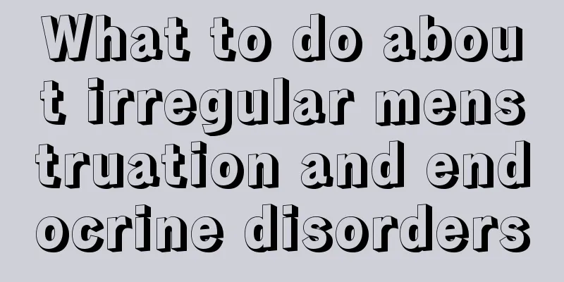 What to do about irregular menstruation and endocrine disorders