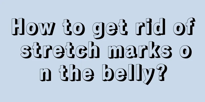 How to get rid of stretch marks on the belly?