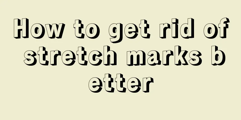 How to get rid of stretch marks better