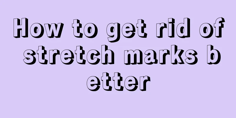 How to get rid of stretch marks better