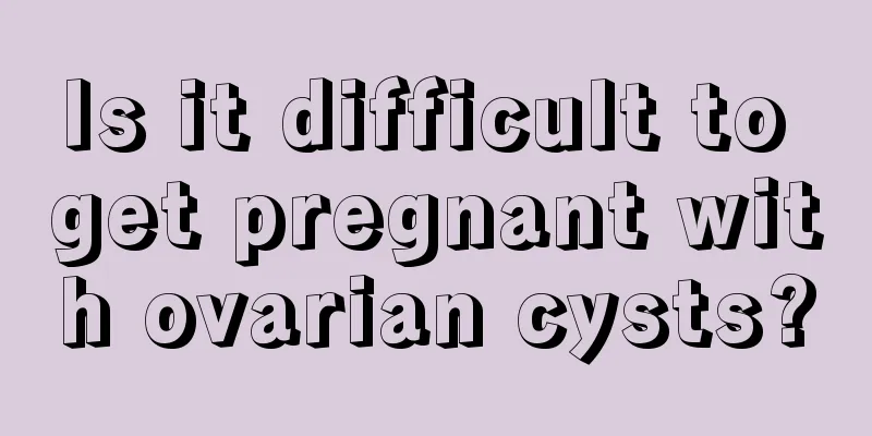 Is it difficult to get pregnant with ovarian cysts?