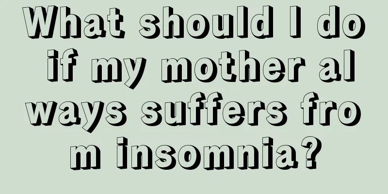 What should I do if my mother always suffers from insomnia?