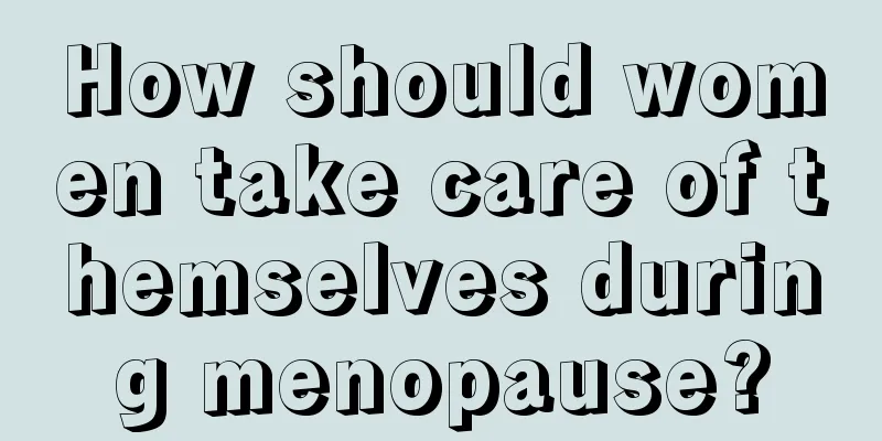 How should women take care of themselves during menopause?