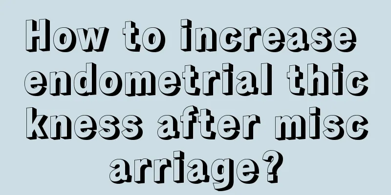 How to increase endometrial thickness after miscarriage?