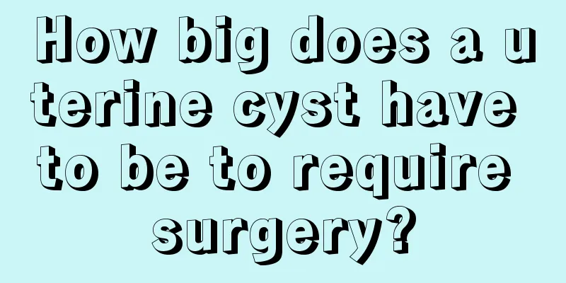 How big does a uterine cyst have to be to require surgery?